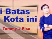 Lirik Lagu Dibatas Kota Ini - Tommy J Pisa